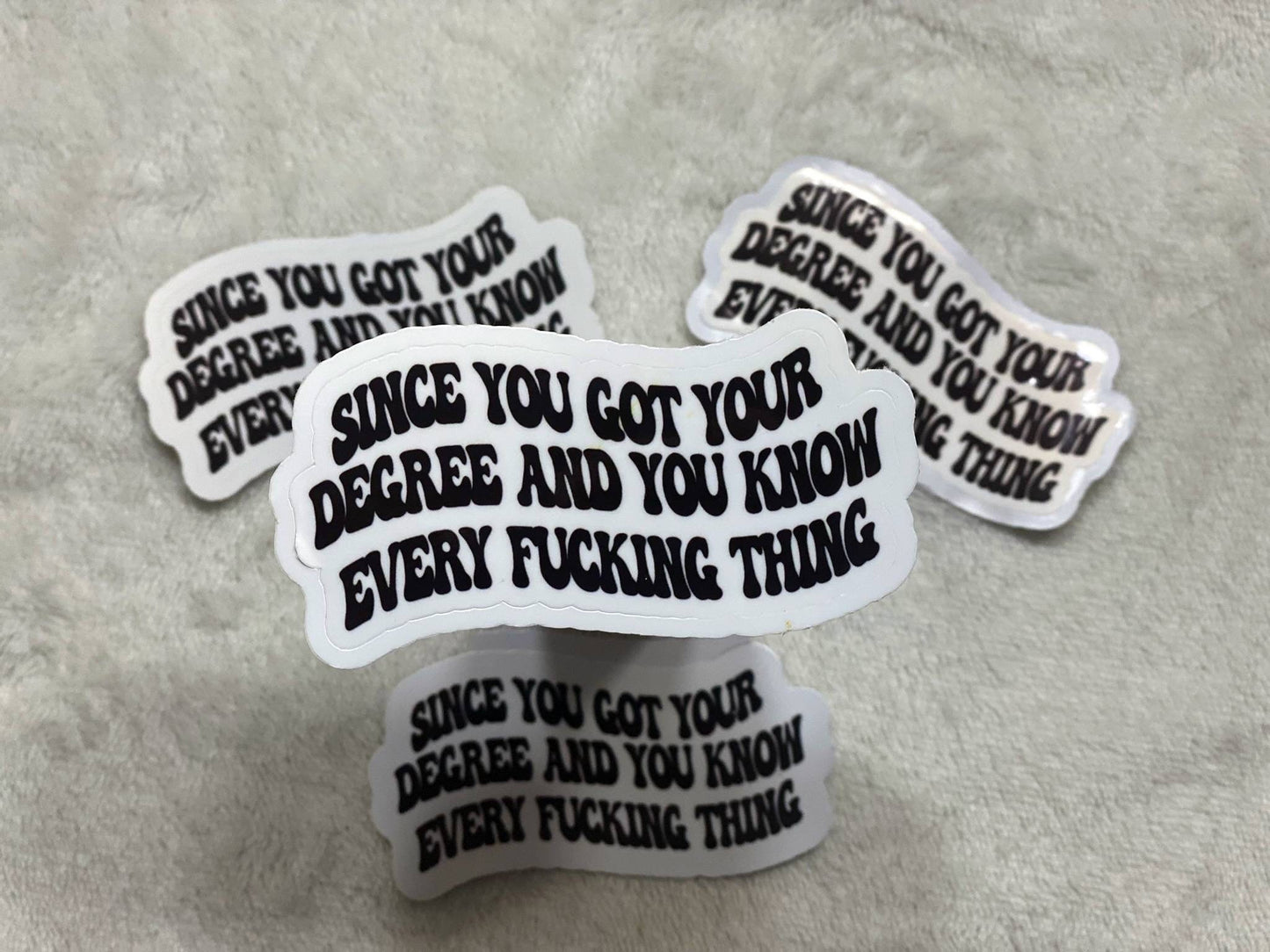 Since you got  your degree and you know every fucking thing | Funny | Vinyl Sticker