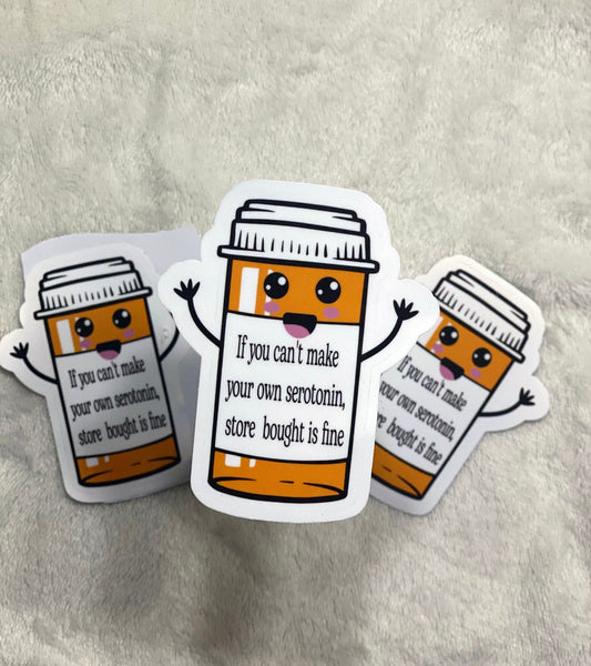 If you can't make your own serotonin, store bought is fine sticker | Vinyl Sticker |  Take Your Meds | Anxiety | Tumbler Decal