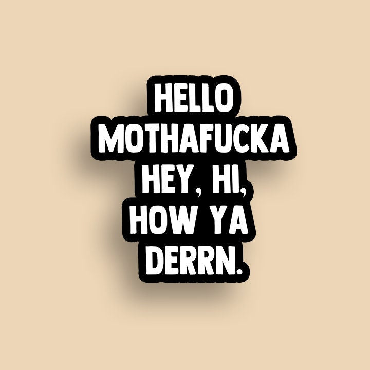 Hello Mothafucka, Hey Hi how you derrin funny Vinyl Sticker | Funny Stickers | Vinyl Stickers | Adult Stickers