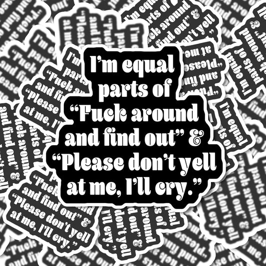 Im Equal Parts fuck around and find out & please don't yell at me Vinyl Sticker | Funny Stickers | Vinyl Stickers | Mental Health Stickers